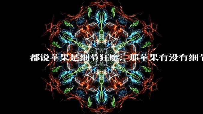 都说苹果是细节狂魔，那苹果有没有细节其实做的很差的点？