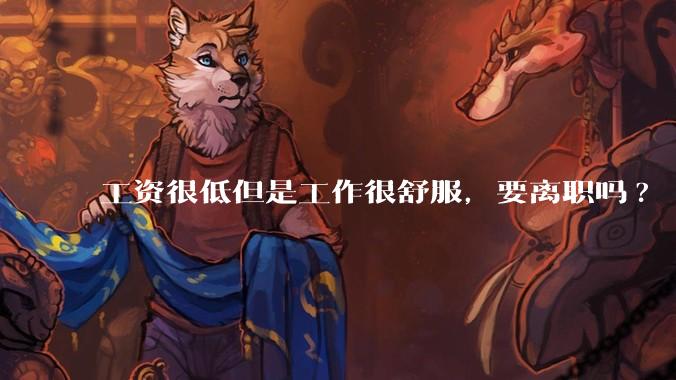 工资很低但是工作很舒服，要离职吗?
